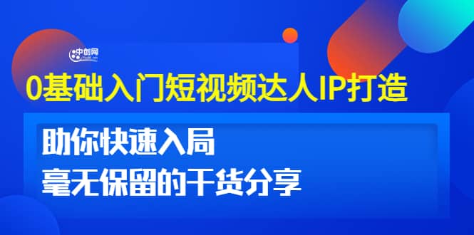 0基础入门短视频达人IP打造：助你快速入局 毫无保留的干货分享(10节视频课)云创网-网创项目资源站-副业项目-创业项目-搞钱项目云创网