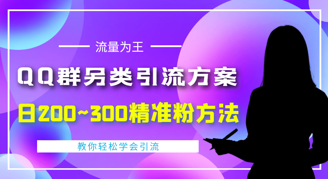 外面收费888元的QQ群另类引流方案：日200~300精准粉方法云创网-网创项目资源站-副业项目-创业项目-搞钱项目云创网
