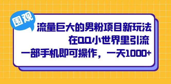 流量巨大的男粉项目新玩法，在QQ小世界里引流 一部手机即可操作，一天1000+云创网-网创项目资源站-副业项目-创业项目-搞钱项目云创网
