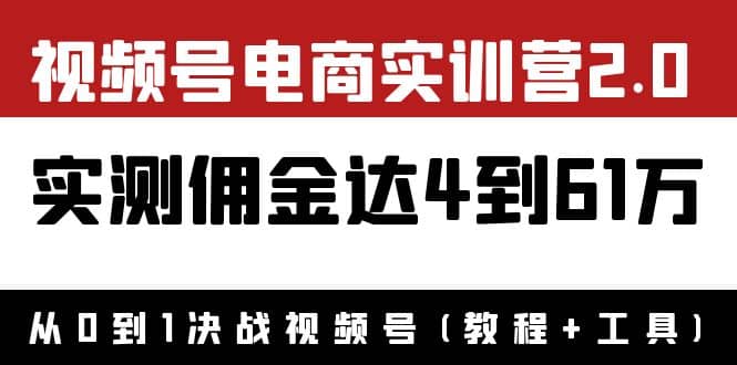 外面收费1900×视频号电商实训营2.0：实测佣金达4到61万（教程+工具）云创网-网创项目资源站-副业项目-创业项目-搞钱项目云创网