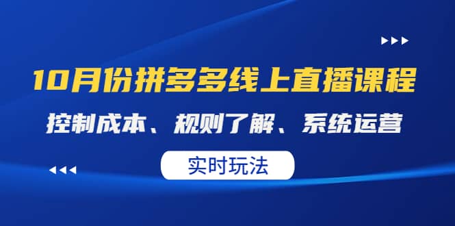 某收费10月份拼多多线上直播课： 控制成本、规则了解、系统运营。实时玩法云创网-网创项目资源站-副业项目-创业项目-搞钱项目云创网