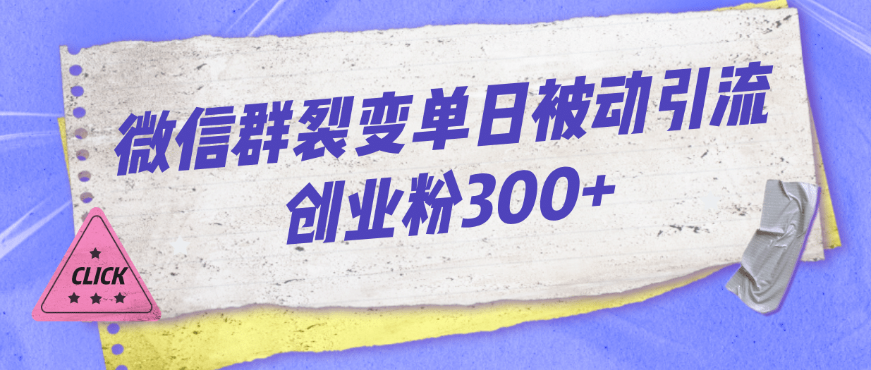 微信群裂变单日被动引流创业粉300+云创网-网创项目资源站-副业项目-创业项目-搞钱项目云创网