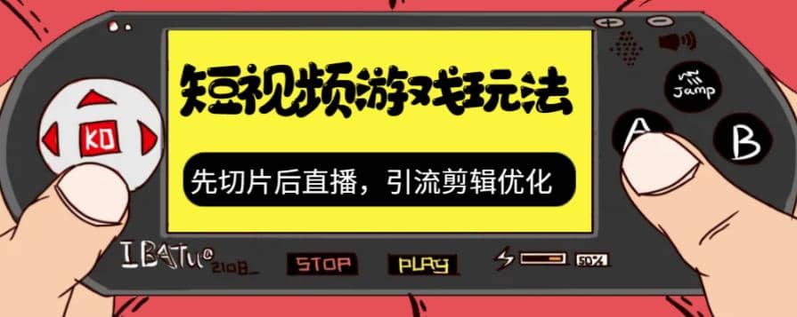 抖音短视频游戏玩法，先切片后直播，引流剪辑优化，带游戏资源云创网-网创项目资源站-副业项目-创业项目-搞钱项目云创网