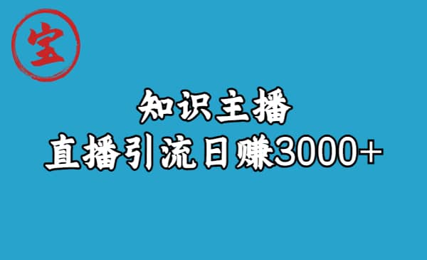 知识主播直播引流日赚3000+（9节视频课）云创网-网创项目资源站-副业项目-创业项目-搞钱项目云创网