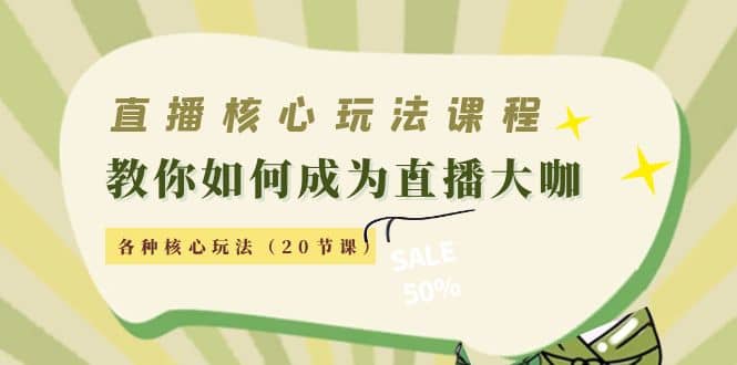 直播核心玩法：教你如何成为直播大咖，各种核心玩法（20节课）云创网-网创项目资源站-副业项目-创业项目-搞钱项目云创网