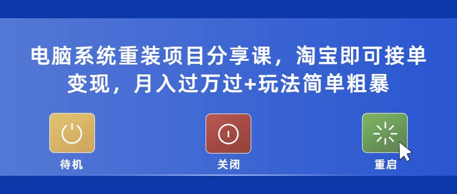电脑系统重装项目分享课，淘宝即可接单变现云创网-网创项目资源站-副业项目-创业项目-搞钱项目云创网