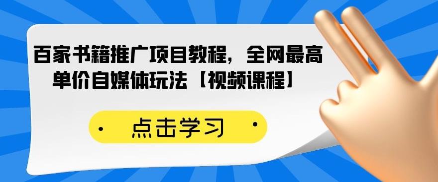 百家书籍推广项目教程，全网最高单价自媒体玩法【视频课程】云创网-网创项目资源站-副业项目-创业项目-搞钱项目云创网