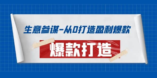 生意参谋-从0打造盈利爆款：手把手教您打造爆款多种玩法云创网-网创项目资源站-副业项目-创业项目-搞钱项目云创网