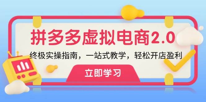 拼多多 虚拟项目-2.0：终极实操指南，一站式教学，轻松开店盈利云创网-网创项目资源站-副业项目-创业项目-搞钱项目云创网