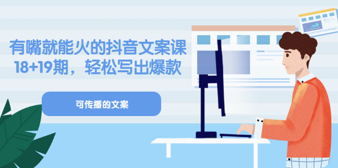 《有嘴就能火的抖音文案课》18+19期，轻松写出爆款可传播文案云创网-网创项目资源站-副业项目-创业项目-搞钱项目云创网