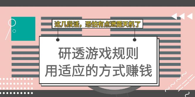 某付费文章：研透游戏规则 用适应的方式赚钱，这几段话 恐怕有点泄露天机了云创网-网创项目资源站-副业项目-创业项目-搞钱项目云创网