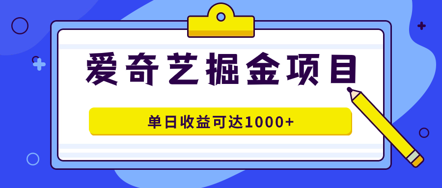 爱奇艺掘金项目，一条作品几分钟完成，可批量操作，单日收益可达1000+云创网-网创项目资源站-副业项目-创业项目-搞钱项目云创网