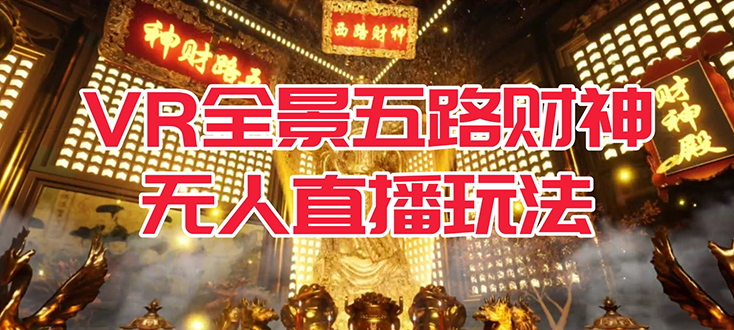 VR全景模式五路财神无人直播玩法，抖音目前最火玩法独家制作【吸金又吸睛】云创网-网创项目资源站-副业项目-创业项目-搞钱项目云创网