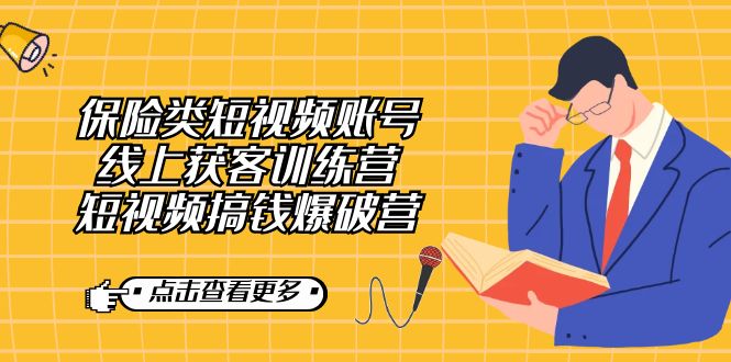 保险类短视频账号线上获客训练营，短视频搞钱爆破营云创网-网创项目资源站-副业项目-创业项目-搞钱项目云创网