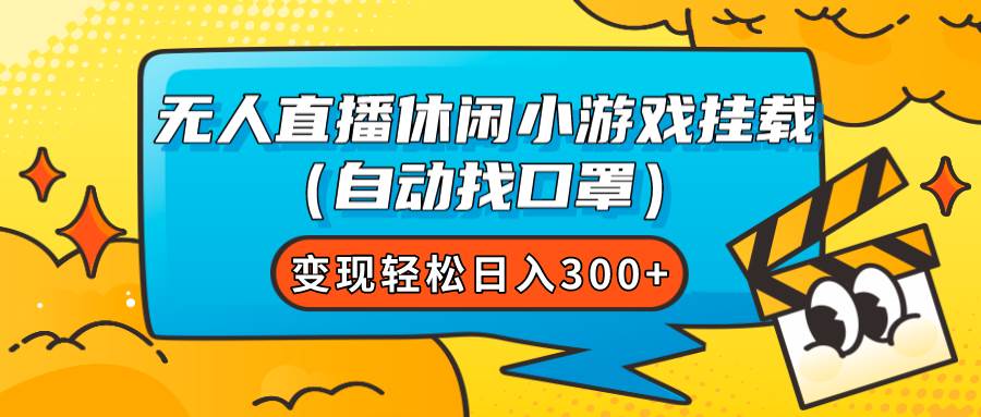 无人直播休闲小游戏挂载（自动找口罩）变现轻松日入300+云创网-网创项目资源站-副业项目-创业项目-搞钱项目云创网