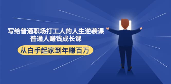 写给普通职场打工人的人生逆袭课云创网-网创项目资源站-副业项目-创业项目-搞钱项目云创网