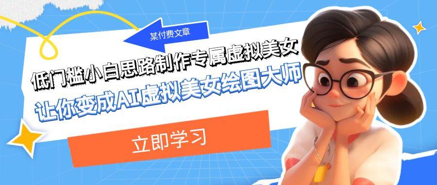 某付费文章：低门槛小白思路制作专属虚拟美女 让你变成AI虚拟美女绘图大师云创网-网创项目资源站-副业项目-创业项目-搞钱项目云创网