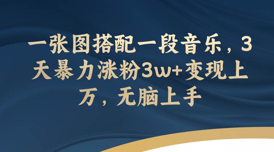 一张图搭配一段音乐，3天暴力涨粉3w+变现上万，无脑上手云创网-网创项目资源站-副业项目-创业项目-搞钱项目云创网