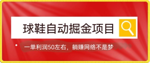 球鞋自动掘金项目，0投资，每单利润50+躺赚变现不是梦云创网-网创项目资源站-副业项目-创业项目-搞钱项目云创网