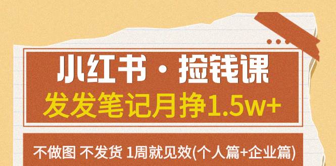 小红书·捡钱课 发发笔记月挣1.5w+不做图 不发货 1周就见效(个人篇+企业篇)云创网-网创项目资源站-副业项目-创业项目-搞钱项目云创网