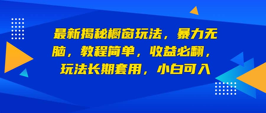 最新揭秘橱窗玩法，暴力无脑，收益必翻，玩法长期套用，小白可入云创网-网创项目资源站-副业项目-创业项目-搞钱项目云创网