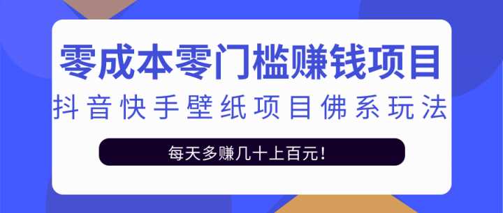 零成本零门槛赚钱项目：抖音快手壁纸项目佛系玩法，一天变现500+【视频教程】云创网-网创项目资源站-副业项目-创业项目-搞钱项目云创网