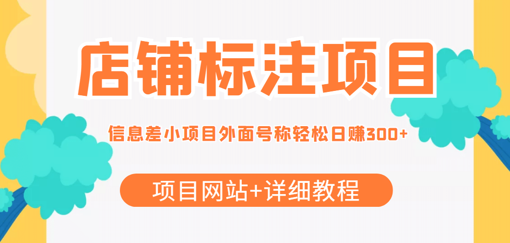 【信息差项目】最近很火的店铺标注项目，号称日赚300+(项目网站+详细教程)云创网-网创项目资源站-副业项目-创业项目-搞钱项目云创网