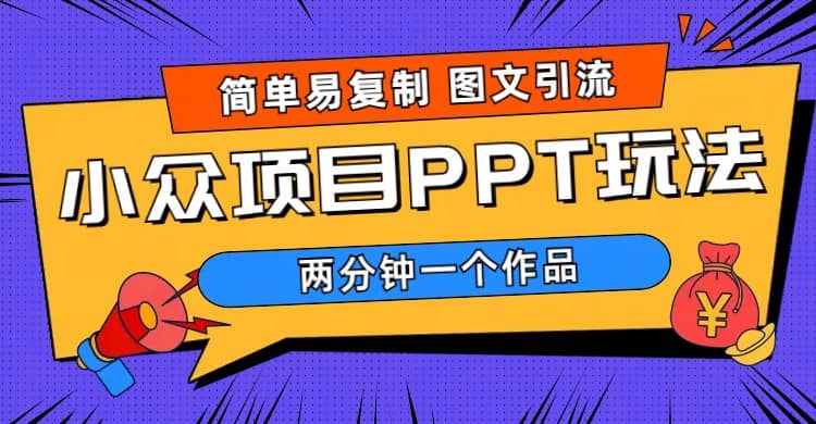 简单易复制 图文引流 两分钟一个作品 月入1W+小众项目PPT玩法 (教程+素材)云创网-网创项目资源站-副业项目-创业项目-搞钱项目云创网