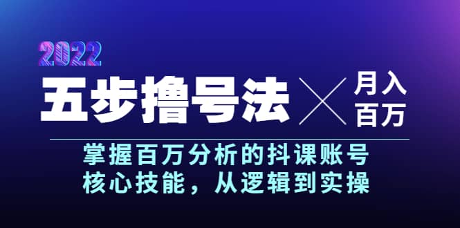 五步撸号法，掌握百万分析的抖课账号核心技能，从逻辑到实操，月入百万级云创网-网创项目资源站-副业项目-创业项目-搞钱项目云创网