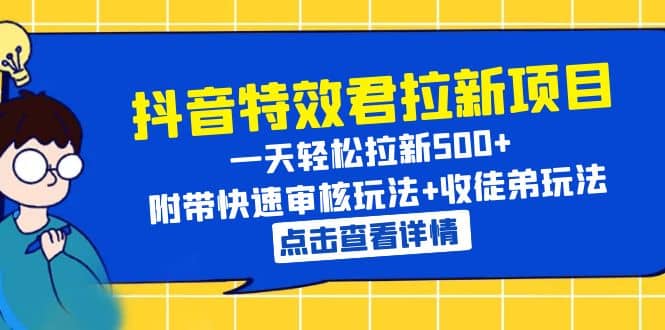 抖音特效君拉新项目 一天轻松拉新500+ 附带快速审核玩法+收徒弟玩法云创网-网创项目资源站-副业项目-创业项目-搞钱项目云创网