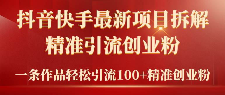 2024年抖音快手最新项目拆解视频引流创业粉，一天轻松引流精准创业粉100+云创网-网创项目资源站-副业项目-创业项目-搞钱项目云创网