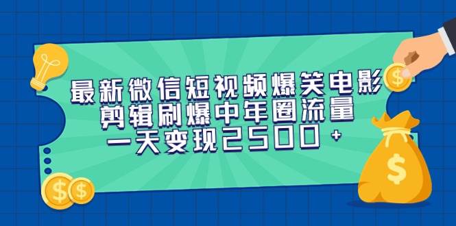 最新微信短视频爆笑电影剪辑刷爆中年圈流量，一天变现2500+云创网-网创项目资源站-副业项目-创业项目-搞钱项目云创网