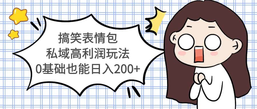 搞笑表情包私域高利润玩法云创网-网创项目资源站-副业项目-创业项目-搞钱项目云创网