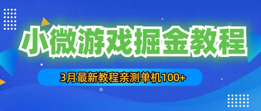 3月最新小微游戏掘金教程：单人可操作5-10台手机云创网-网创项目资源站-副业项目-创业项目-搞钱项目云创网
