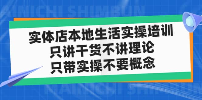 实体店本地生活实操培训，只讲干货不讲理论，只带实操不要概念（12节课）云创网-网创项目资源站-副业项目-创业项目-搞钱项目云创网