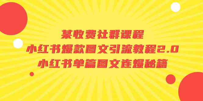 某收费社群课程：小红书爆款图文引流教程2.0+小红书单篇图文连爆秘籍云创网-网创项目资源站-副业项目-创业项目-搞钱项目云创网