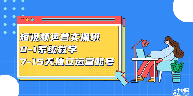 短视频运营实操班，0-1系统教学，​7-15天独立运营账号云创网-网创项目资源站-副业项目-创业项目-搞钱项目云创网