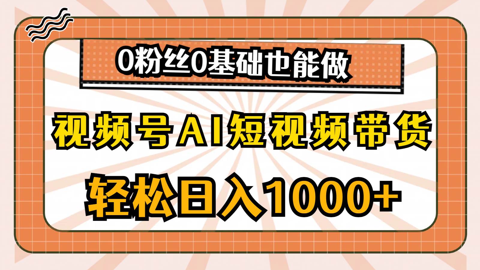 视频号AI短视频带货，轻松日入1000+，0粉丝0基础也能做云创网-网创项目资源站-副业项目-创业项目-搞钱项目云创网