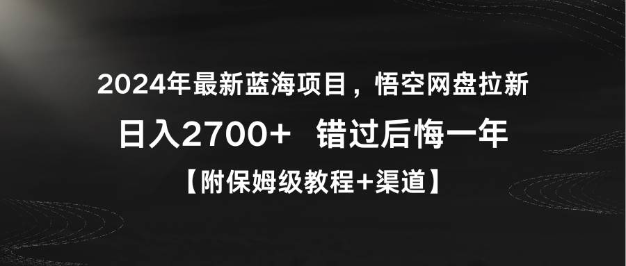 2024年最新蓝海项目，悟空网盘拉新，日入2700+错过后悔一年【附保姆级教…云创网-网创项目资源站-副业项目-创业项目-搞钱项目云创网