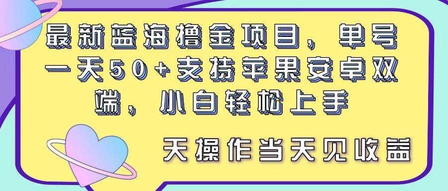 最新蓝海撸金项目，单号一天50+， 支持苹果安卓双端，小白轻松上手 当…云创网-网创项目资源站-副业项目-创业项目-搞钱项目云创网
