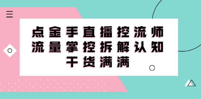 直播控流师线上课，流量掌控拆解认知，干货满满云创网-网创项目资源站-副业项目-创业项目-搞钱项目云创网