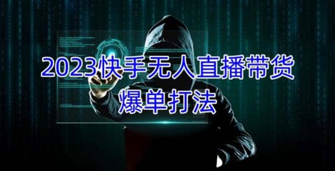 2023快手无人直播带货爆单，正规合法长期稳定 单账号月收益5000+可批量操作云创网-网创项目资源站-副业项目-创业项目-搞钱项目云创网