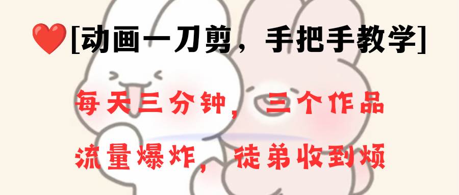 动画一刀剪项目，一分钟一条原创，流量爆炸，一个月收徒28个，小白轻松上手云创网-网创项目资源站-副业项目-创业项目-搞钱项目云创网