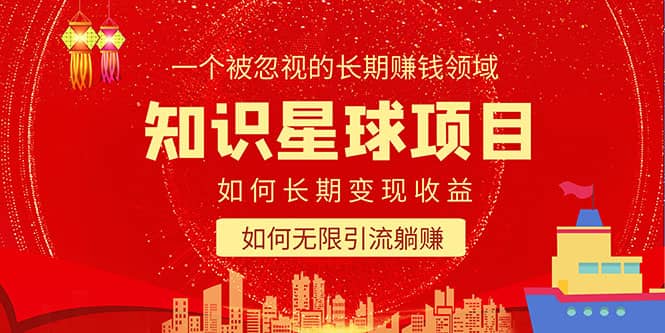 知识星球变现项目二合一：如何长期赚钱+暴力引流躺赚，一个被忽视的领域云创网-网创项目资源站-副业项目-创业项目-搞钱项目云创网