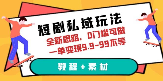 短剧私域玩法，全新思路，0门槛可做，一单变现9.9-99不等（教程+素材）云创网-网创项目资源站-副业项目-创业项目-搞钱项目云创网