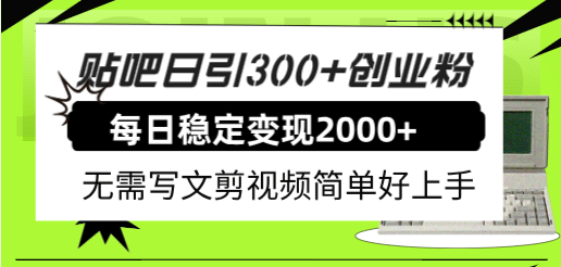 贴吧日引300+创业粉日稳定2000+收益无需写文剪视频简单好上手！云创网-网创项目资源站-副业项目-创业项目-搞钱项目云创网