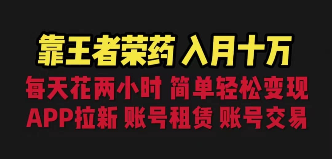 靠王者荣耀，月入十万，每天花两小时。多种变现，拉新、账号租赁，账号交易云创网-网创项目资源站-副业项目-创业项目-搞钱项目云创网