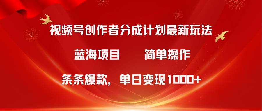 视频号创作者分成5.0，最新方法，条条爆款，简单无脑，单日变现1000+云创网-网创项目资源站-副业项目-创业项目-搞钱项目云创网