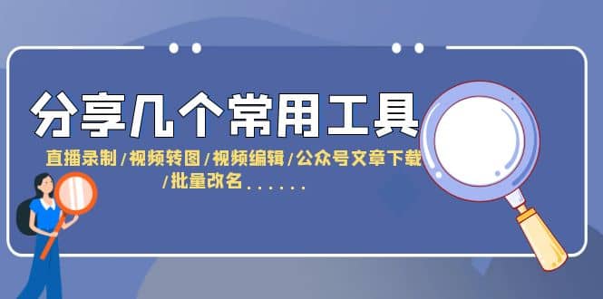 分享几个常用工具 直播录制/视频转图/视频编辑/公众号文章下载/改名……云创网-网创项目资源站-副业项目-创业项目-搞钱项目云创网