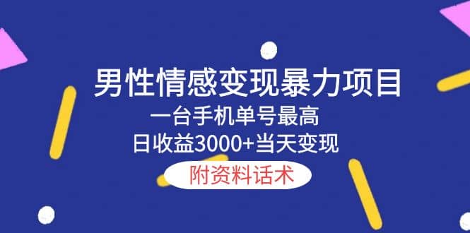 男性情感变现暴力项目，一台手机当天变现，附资料话术云创网-网创项目资源站-副业项目-创业项目-搞钱项目云创网